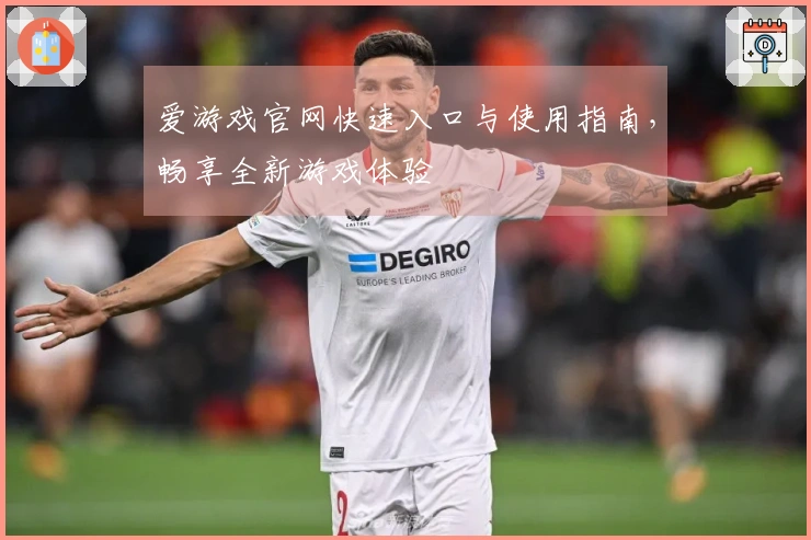 爱游戏官网快速入口与使用指南，畅享全新游戏体验